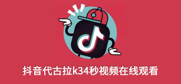 抖音代古拉k34秒视频在线观看