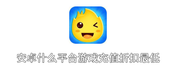 安卓什么平台游戏充值折扣最低