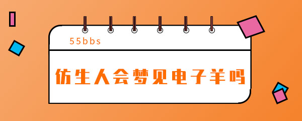 抖音仿生人会梦见电子羊吗是什么梗