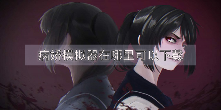 病娇模拟器在哪里可以下载