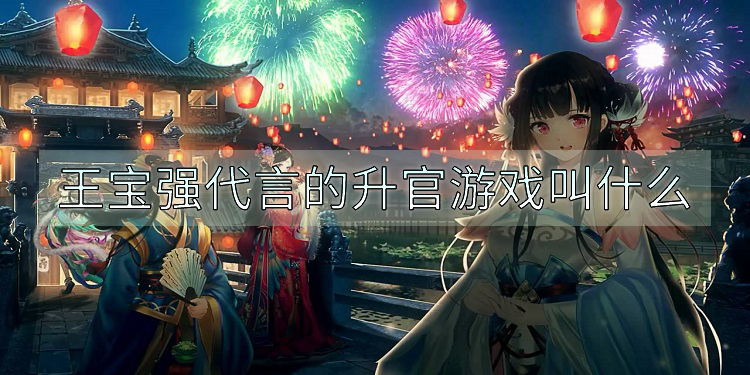 王宝强代言的升官游戏叫什么