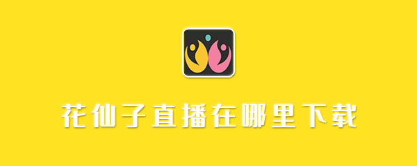 花仙子直播在哪里下载