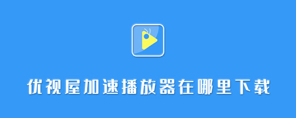 优视屋加速播放器在哪里下载
