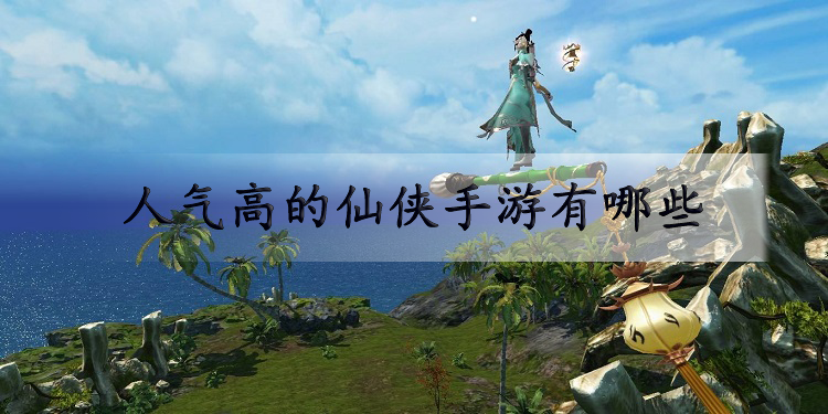 人气高的仙侠手游有哪些