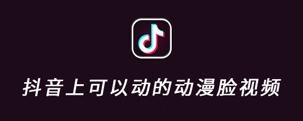 抖音上可以动的动漫脸视频是怎么弄的
