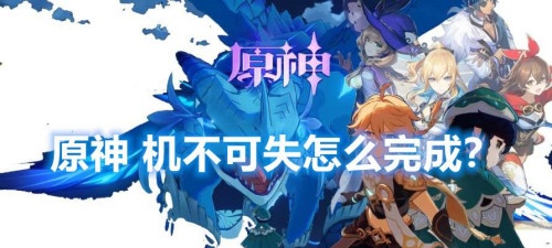 《原神》机不可失任务怎么过 机不可失怎么打