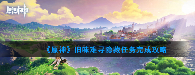 《原神》旧味难寻任务怎么过 旧味难寻攻略详解