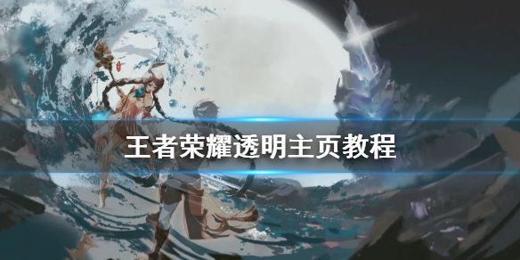 《王者荣耀》透明主页怎么制作 透明主页教程