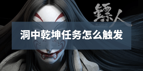 《镖人手游》洞中乾坤任务怎么触发 长安城洞中乾坤奇闻任务完成方法