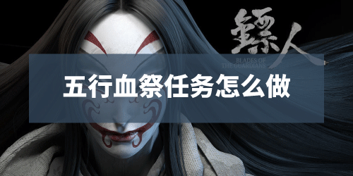 《镖人手游》五行血祭任务怎么做 长安城五行血祭奇闻任务触发方法