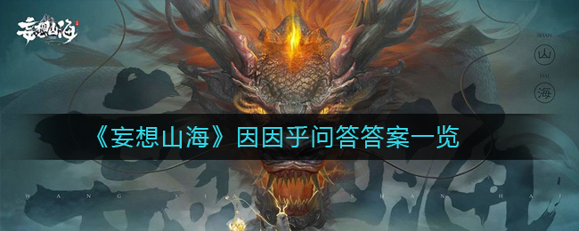 《妄想山海》因因乎<strong>问答</strong>答案大全 因因乎<strong>问答</strong>所有答案汇总 《妄想山海》因因乎<strong>问答</strong>答案大全 因因乎<strong>问答</strong>所有答案汇总