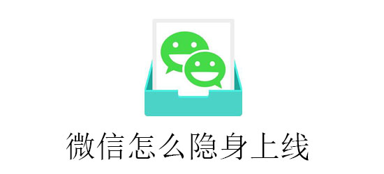 微信怎么隐身上线 微信怎么隐身上线