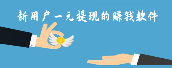 新用户一元提现的赚钱软件有哪些