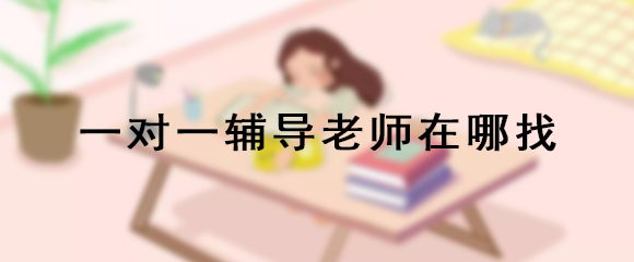 一对一辅导老师在哪找