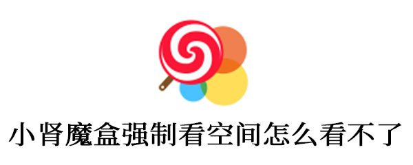 小肾魔盒强制看空间怎么看不了