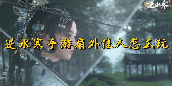 逆水寒手游扇外佳人怎么玩