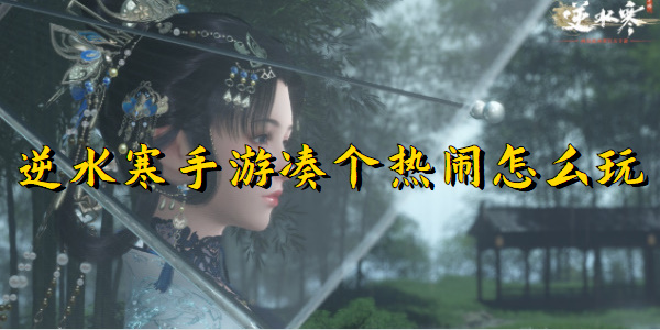 逆水寒手游凑个热闹怎么玩