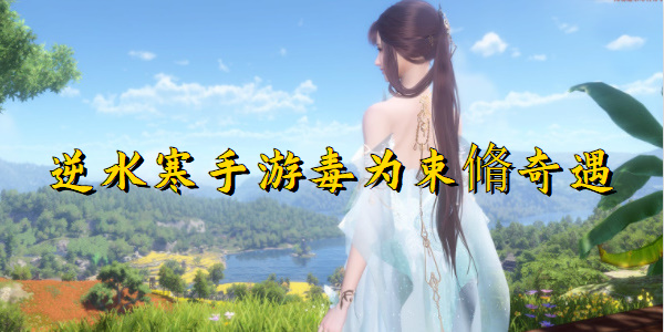 逆水寒手游毒为束脩奇遇