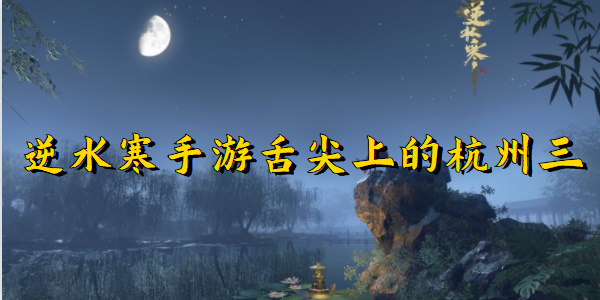 逆水寒手游舌尖上的杭州三