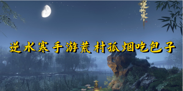 逆水寒手游荒村孤烟吃包子