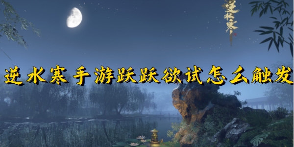 逆水寒手游跃跃欲试怎么触发