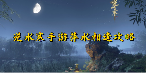 逆水寒手游萍水相逢攻略