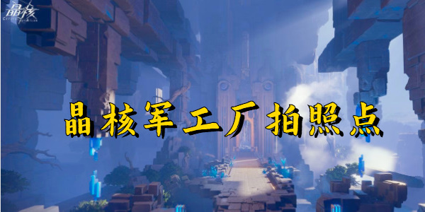 晶核军工厂拍照点