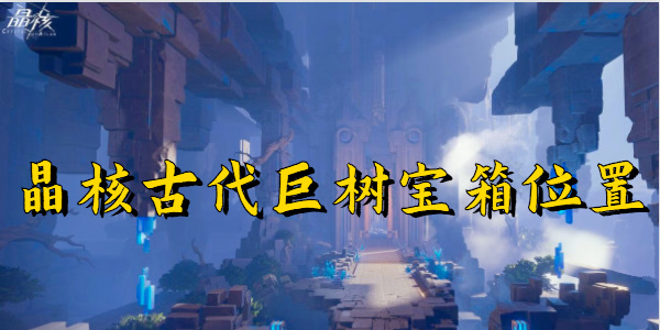 晶核古代巨树宝箱位置