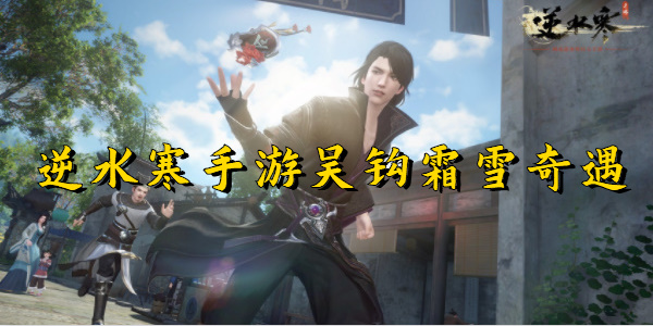 逆水寒手游吴钩霜雪奇遇