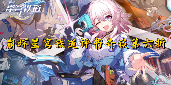 崩坏星穹铁道评书奇谈第六折