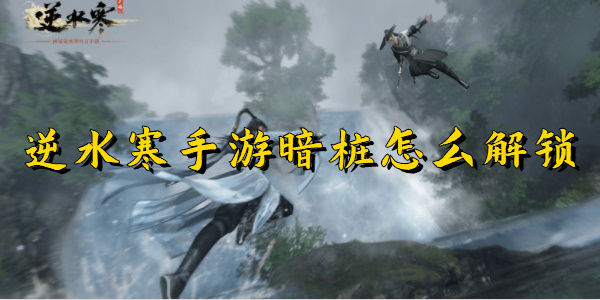 逆水寒手游暗桩怎么解锁