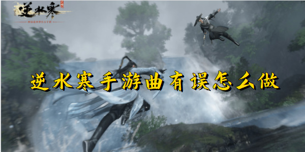 逆水寒手游曲有误怎么做