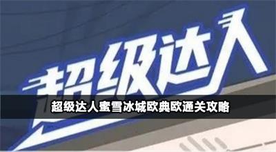 超级达人蜜雪冰城欧典欧通关攻略