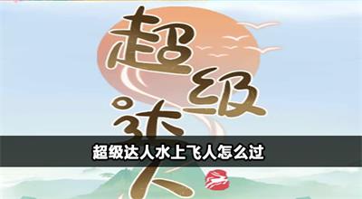 超级达人水上飞人怎么过