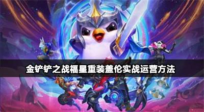 金铲铲之战福星重装盖伦运营技巧