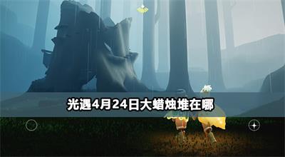 光遇4月24日大蜡烛堆在哪
