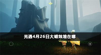 光遇4月26日大蜡烛堆在哪