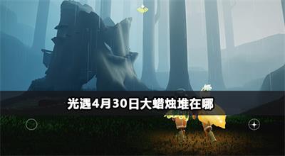 光遇4月30日大蜡烛堆在哪