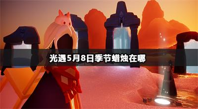 光遇5月8日季节蜡烛在哪
