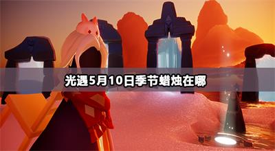 光遇5月10日季节蜡烛在哪