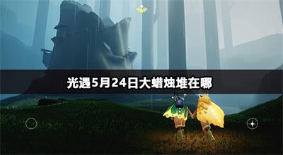 光遇5月24日大蜡烛堆在哪
