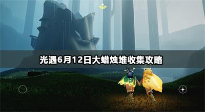 光遇6月12日大蜡烛堆收集攻略