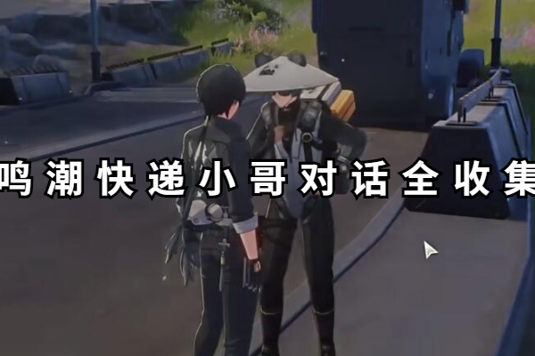 鸣潮快递小哥对话全收集攻略