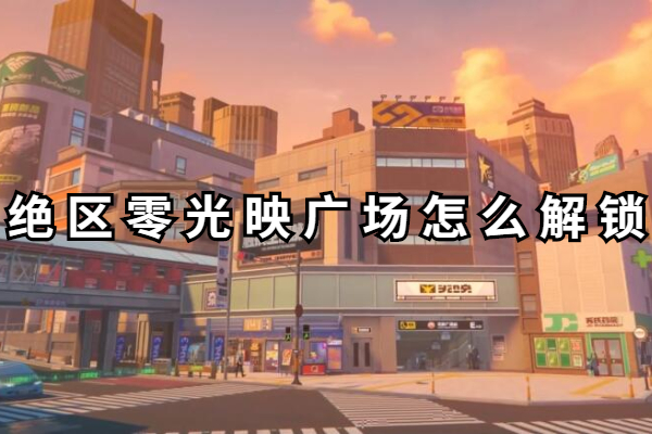 绝区零光映广场怎么解锁