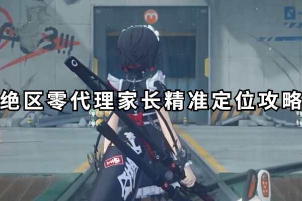 绝区零代理家长精准定位怎么做