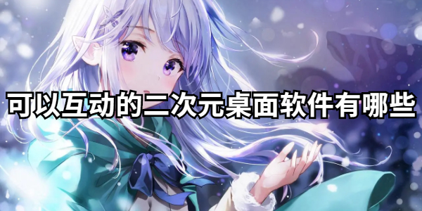 可以互动的二次元桌面软件有哪些