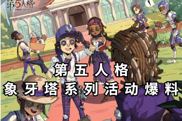 第五人格象牙塔系列活动爆料