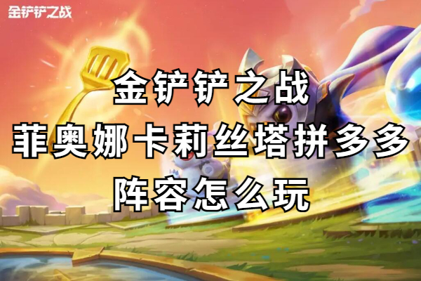 金铲铲之战菲奥娜卡莉丝塔拼多多阵容怎么玩