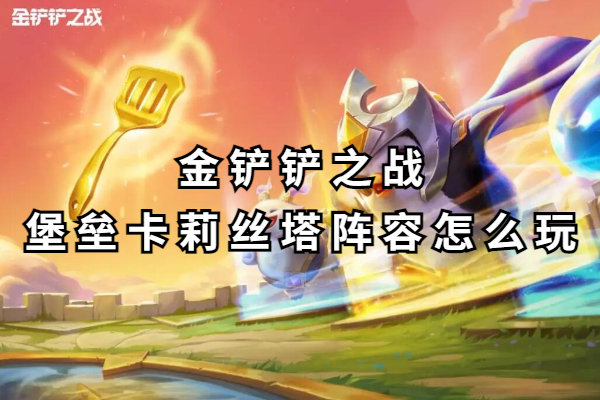 金铲铲之战堡垒卡莉丝塔阵容怎么玩