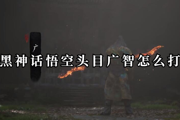 黑神话悟空头目广智怎么打